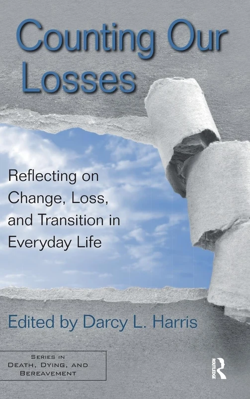 Counting Our Losses: Reflecting on Change, Loss, and Transition in Everyday Life (Series in Death, Dying, and Bereavement)