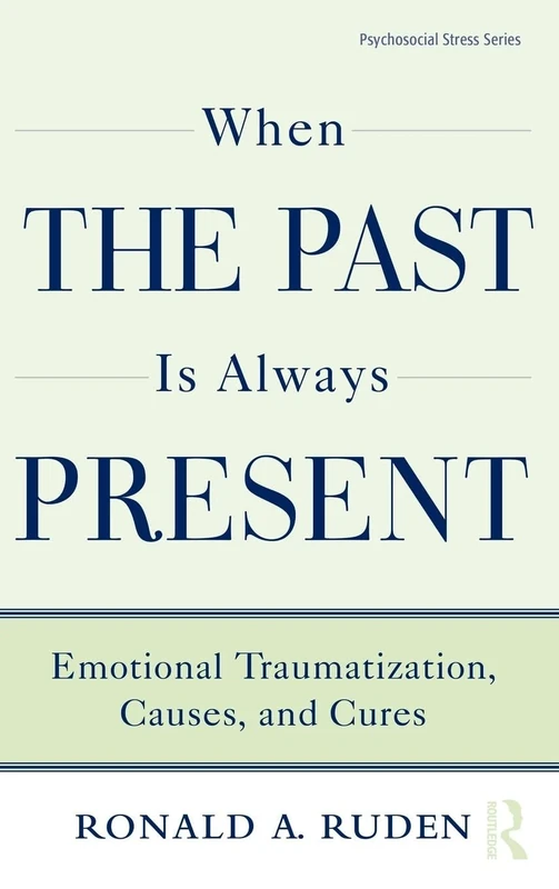 When the Past Is Always Present: Emotional Traumatization, Causes, and Cures: 37 (Psychosocial Stress Series)