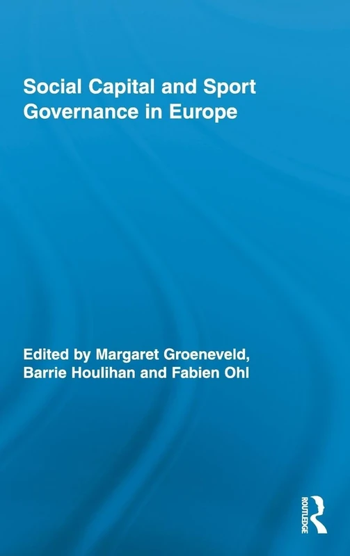 Social Capital and Sport Governance in Europe: 03 (Routledge Research in Sport, Culture and Society)