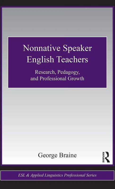 Nonnative Speaker English Teachers: Research, Pedagogy, and Professional Growth (ESL & Applied Linguistics Professional Series)