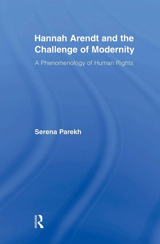 Hannah Arendt and the Challenge of Modernity: A Phenomenology of Human Rights (Studies in Philosophy)