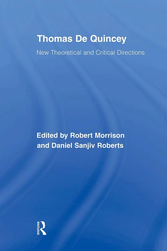 Thomas De Quincey: New Theoretical and Critical Directions (Routledge Studies in Romanticism)