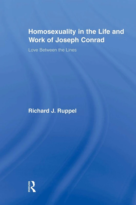 Homosexuality in the Life and Work of Joseph Conrad: Love Between the Lines (Studies in Major Literary Authors)