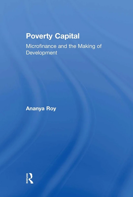 Poverty Capital: Microfinance and the Making of Development