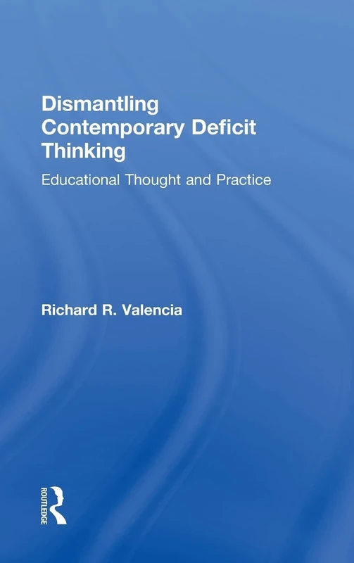 Dismantling Contemporary Deficit Thinking: Educational Thought and Practice (The Critical Educator)