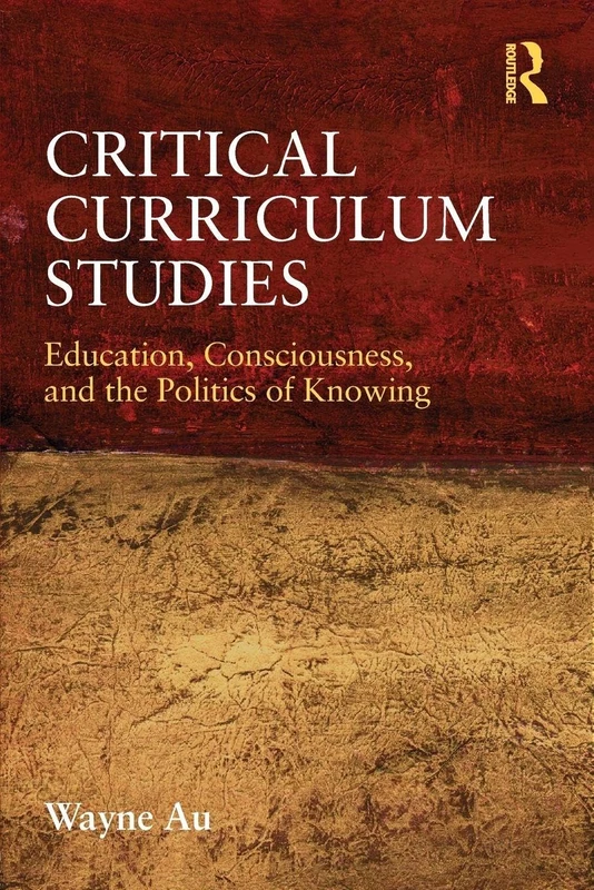 Critical Curriculum Studies: Education, Consciousness, and the Politics of Knowing (Critical Social Thought)
