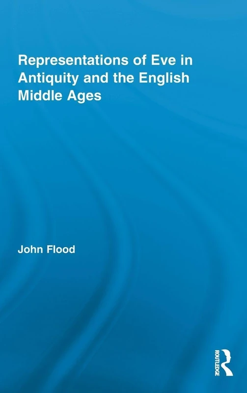 Representations of Eve in Antiquity and the English Middle Ages (Routledge Studies in Medieval Religion and Culture)