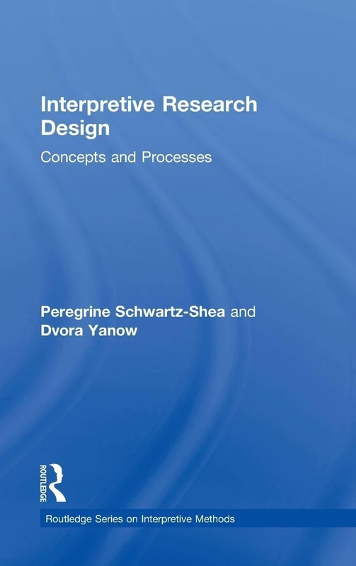 Interpretive Research Design: Concepts and Processes (Routledge Series on Interpretive Methods)