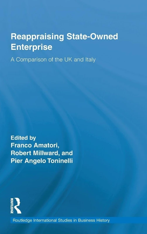 Reappraising State-Owned Enterprise: A Comparison of the UK and Italy: 21 (Routledge International Studies in Business History)