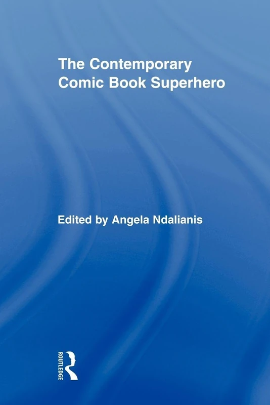 The Contemporary Comic Book Superhero (Routledge Research in Cultural and Media Studies)