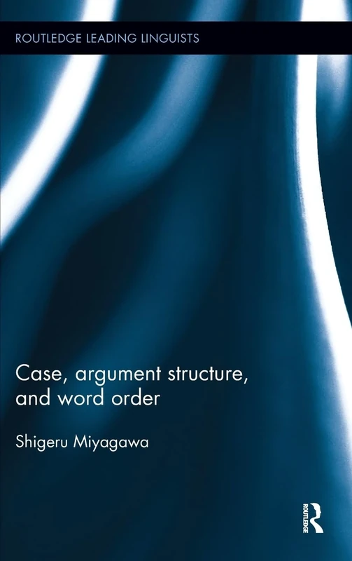 Case, Argument Structure, and Word Order: 17 (Routledge Leading Linguists)