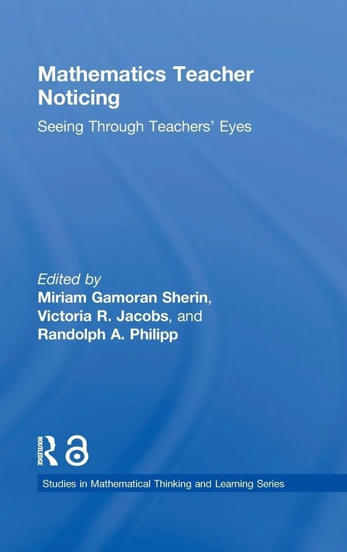 Mathematics Teacher Noticing: Seeing Through Teachers' Eyes (Studies in Mathematical Thinking and Learning Series)