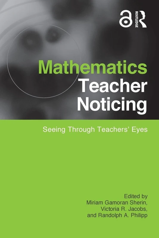 Mathematics Teacher Noticing: Seeing Through Teachers' Eyes (Studies in Mathematical Thinking and Learning Series)