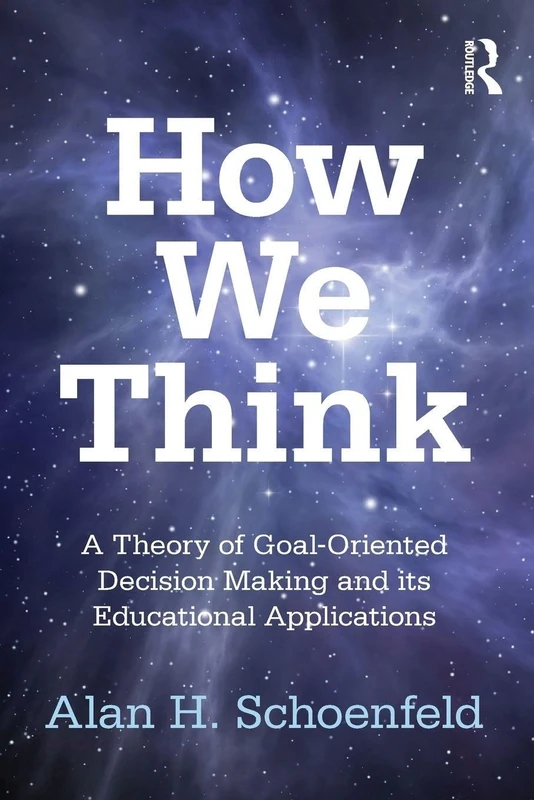 How We Think: A Theory of Goal-Oriented Decision Making and its Educational Applications (Studies in Mathematical Thinking and Learning Series)