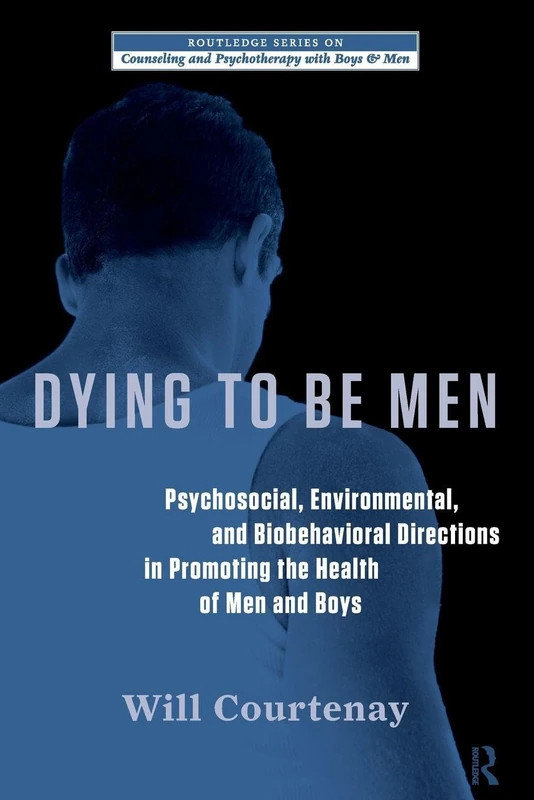 Dying to be Men: Psychosocial, Environmental, and Biobehavioral Directions in Promoting the Health of Men and Boys (The Routledge Series on Counseling and Psychotherapy with Boys and Men) - Image 1