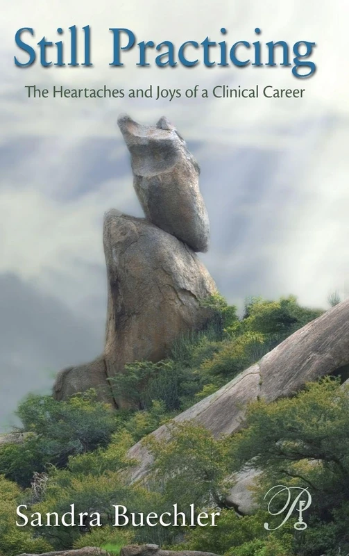 Still Practicing: The Heartaches and Joys of a Clinical Career (Psychoanalysis in a New Key Book Series)