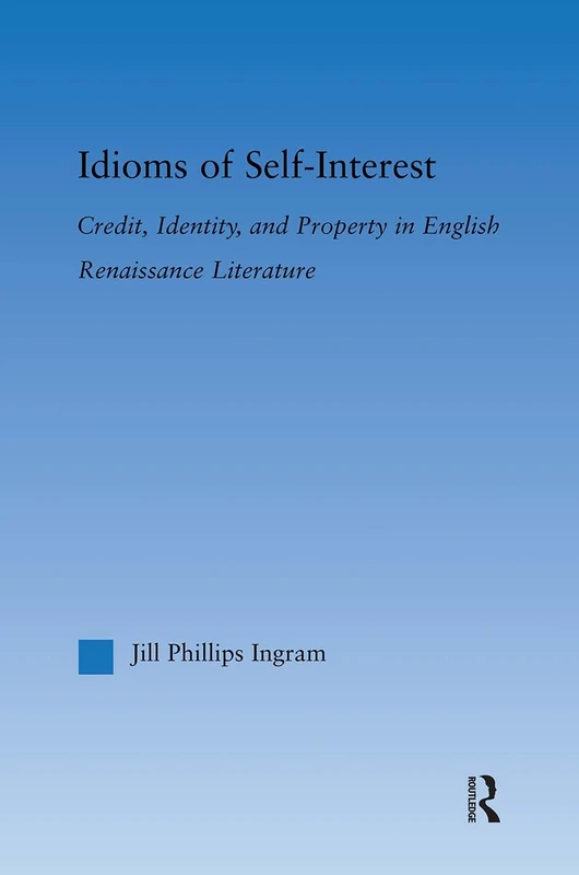 Idioms of Self Interest: Credit, Identity, and Property in English Renaissance Literature (Literary Criticism and Cultural Theory)