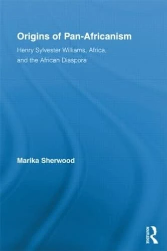 Origins of Pan-Africanism: Henry Sylvester Williams, Africa, and the African Diaspora (Routledge Studies in Modern British History)