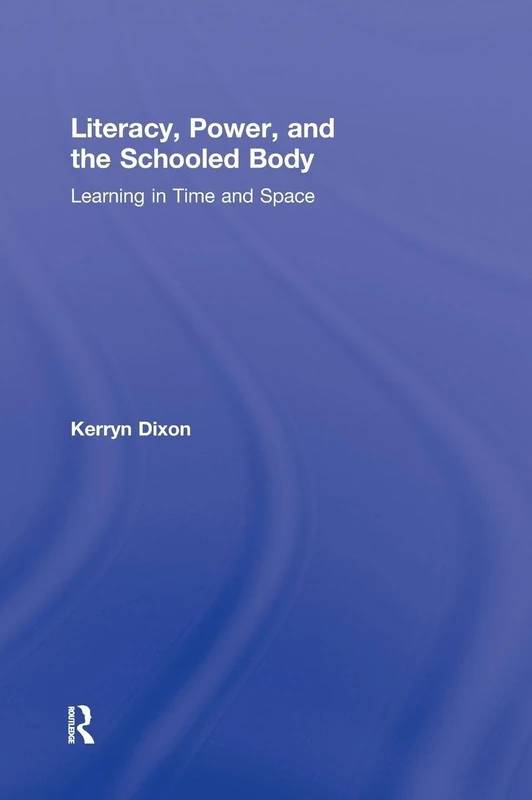 Literacy, Power, and the Schooled Body: Learning in Time and Space