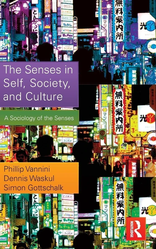The Senses in Self, Society, and Culture: A Sociology of the Senses (Sociology Re-Wired)