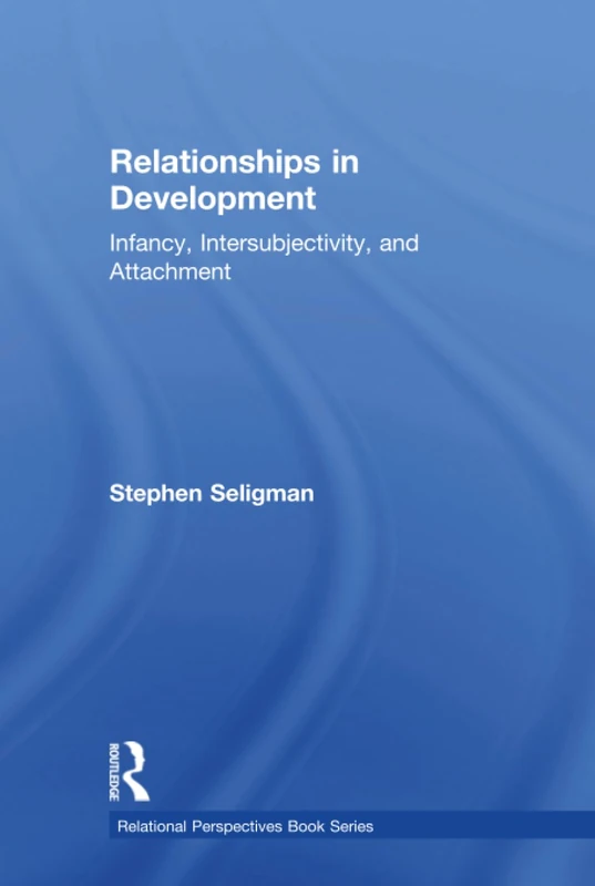 Relationships in Development: Infancy, Intersubjectivity, and Attachment (Relational Perspectives Book Series)
