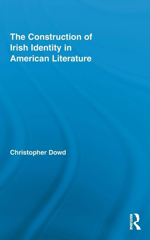 The Construction of Irish Identity in American Literature: 13 (Routledge Transnational Perspectives on American Literature)