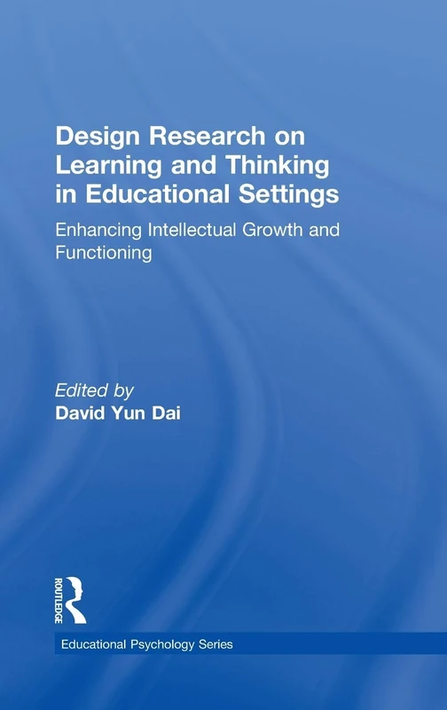 Design Research on Learning and Thinking in Educational Settings: Enhancing Intellectual Growth and Functioning (Educational Psychology Series)