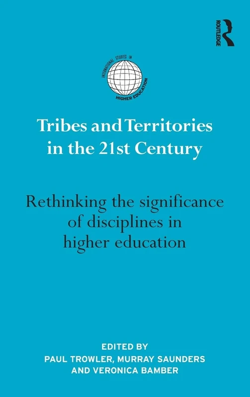 Tribes and Territories in the 21st Century: Rethinking the significance of disciplines in higher education (International Studies in Higher Education)