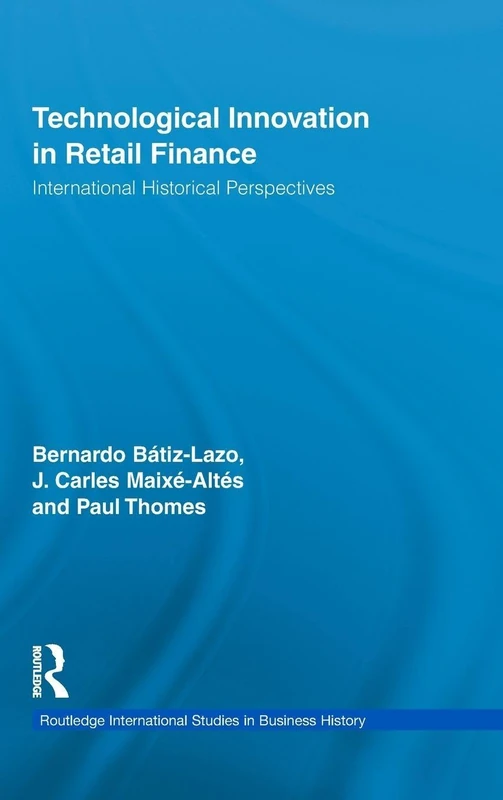 Technological Innovation in Retail Finance: International Historical Perspectives: 20 (Routledge International Studies in Business History)