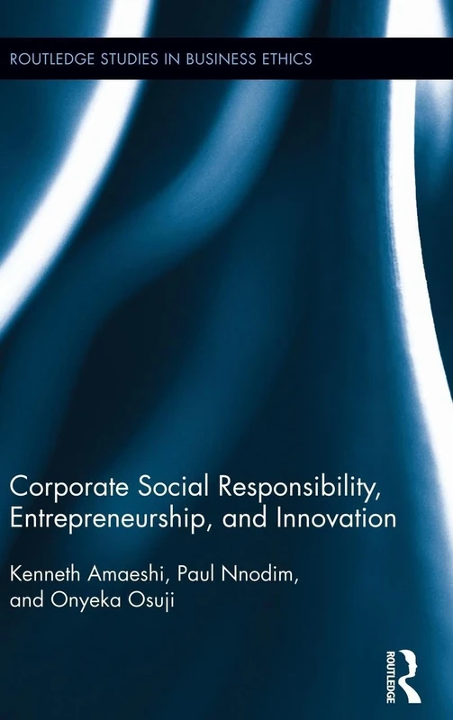 Corporate Social Responsibility, Entrepreneurship, and Innovation: 6 (Routledge Studies in Business Ethics)