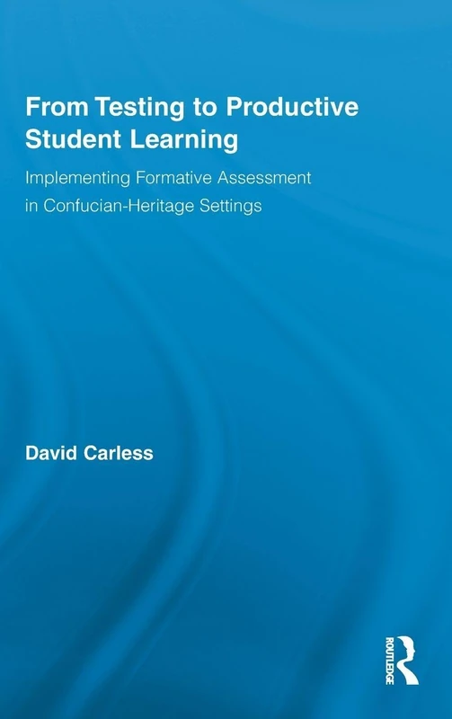 From Testing to Productive Student Learning: Implementing Formative Assessment in Confucian-Heritage Settings: 52 (Routledge Research in Education)