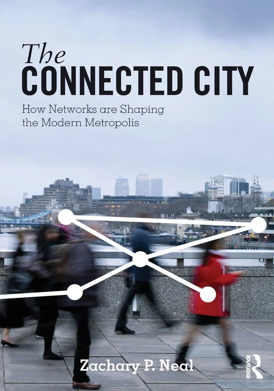 The Connected City: How Networks are Shaping the Modern Metropolis (The Metropolis and Modern Life)
