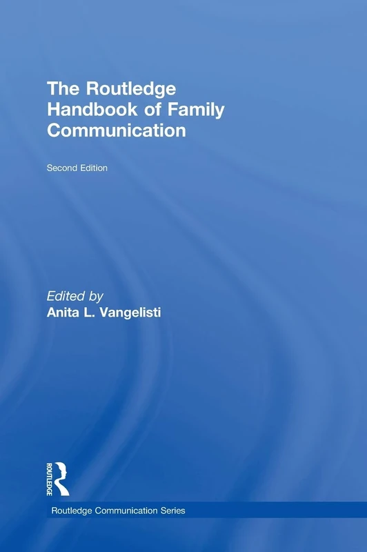 The Routledge Handbook of Family Communication (Routledge Communication Series)