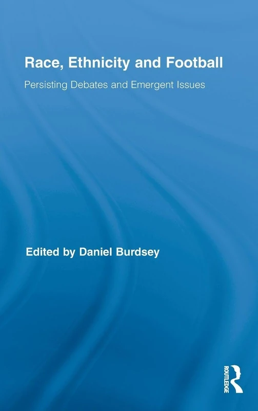 Race, Ethnicity and Football: Persisting Debates and Emergent Issues: 06 (Routledge Research in Sport, Culture and Society)