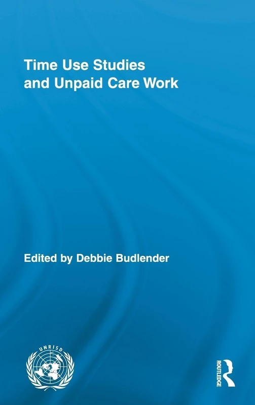 Time Use Studies and Unpaid Care Work: 07 (Routledge/UNRISD Research in Gender and Development)