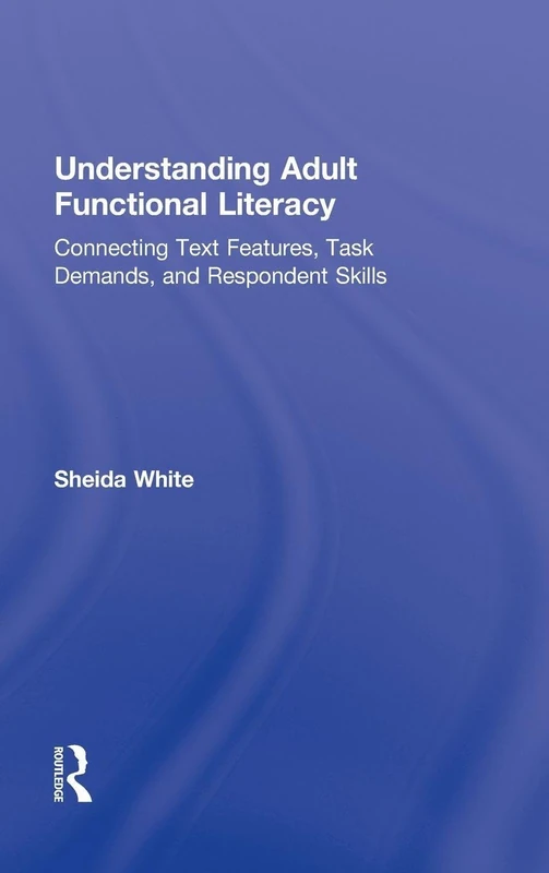 Understanding Adult Functional Literacy: Connecting Text Features, Task Demands, and Respondent Skills