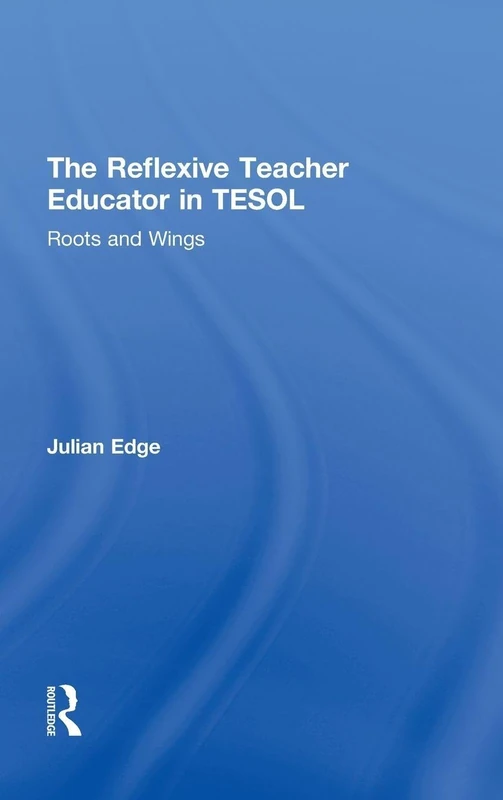 The Reflexive Teacher Educator in TESOL: Roots and Wings