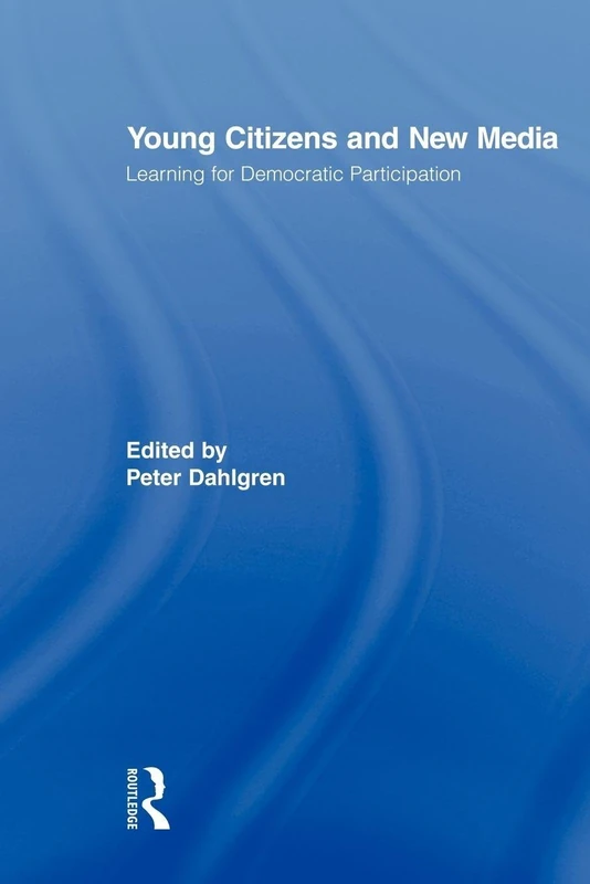 Young Citizens and New Media: Learning for Democratic Participation (Routledge Studies in Social and Political Thought)