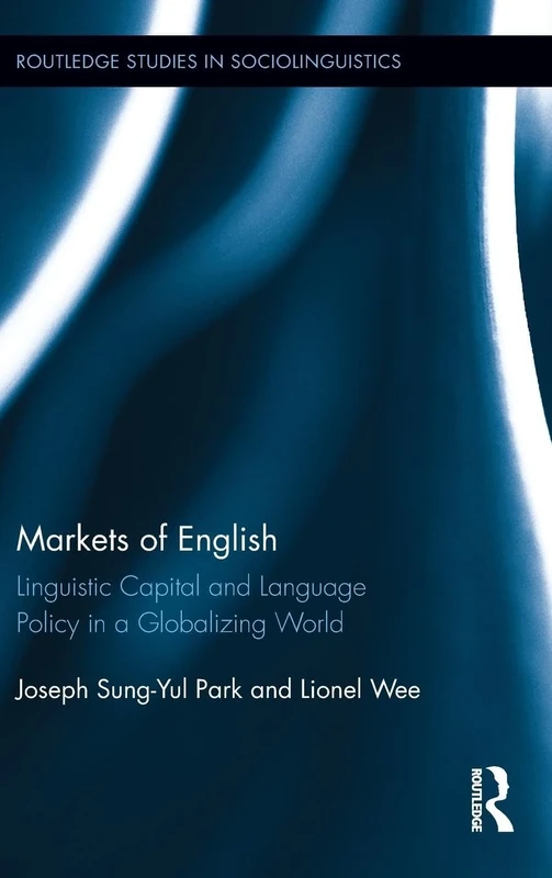 Markets of English: Linguistic Capital and Language Policy in a Globalizing World: 05 (Routledge Studies in Sociolinguistics)
