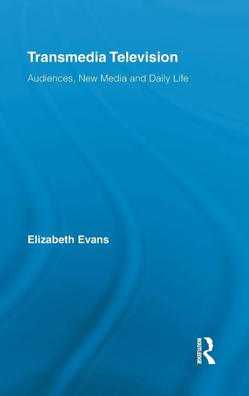 Routledge Transmedia Television: Audiences, New Media, and Daily Life
