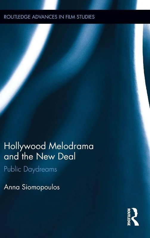 Hollywood Melodrama and the New Deal: Public Daydreams: 13 (Routledge Advances in Film Studies)