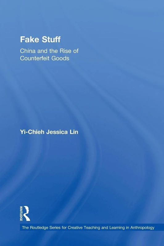 Fake Stuff: China and the Rise of Counterfeit Goods (Routledge Series for Creative Teaching and Learning in Anthropology)