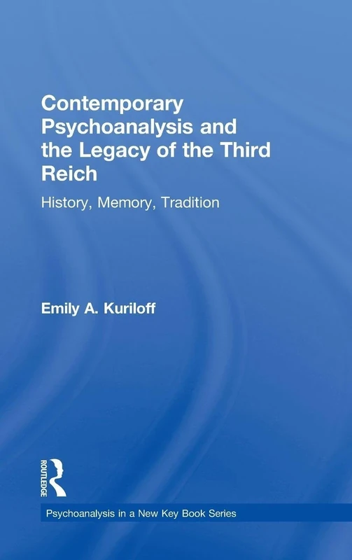 Contemporary Psychoanalysis and the Legacy of the Third Reich: History, Memory, Tradition (Psychoanalysis in a New Key Book Series)