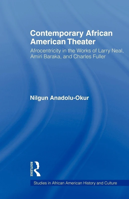 Contemporary African American Theater: Afrocentricity in the Works of Larry Neal, Amiri Baraka, and Charles Fuller (Studies in African American History and Culture)