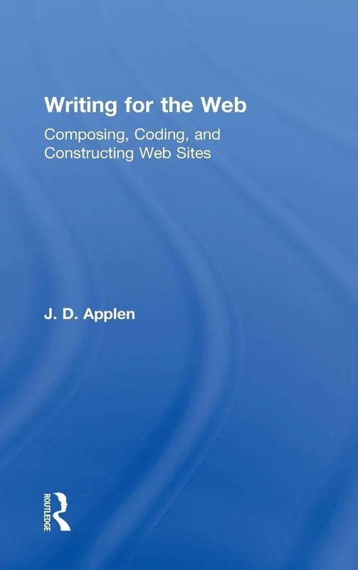 Writing for the Web: Composing, Coding, and Constructing Web Sites
