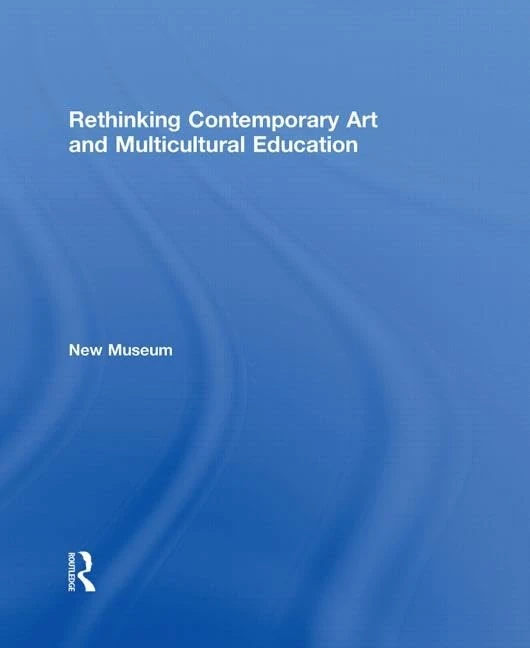 Rethinking Contemporary Art and Multicultural Education: New Museum of Contemporary Art