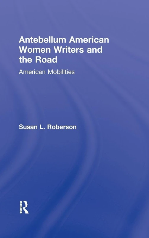 Routledge Antebellum American Women Writers and the Road