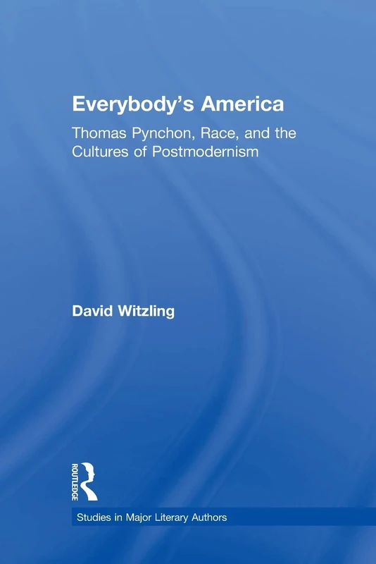 Everybody's America: Thomas Pynchon, Race, and the Cultures of Postmodernism (Studies in Major Literary Authors)