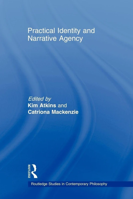 Practical Identity and Narrative Agency (Routledge Studies in Contemporary Philosophy)