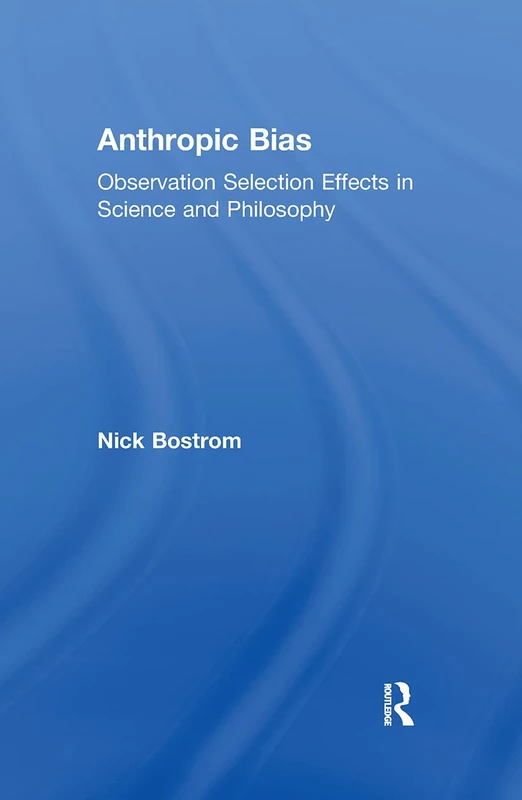 Anthropic Bias: Observation Selection Effects in Science and Philosophy (Studies in Philosophy)